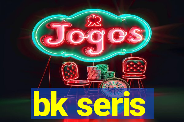 bk seris